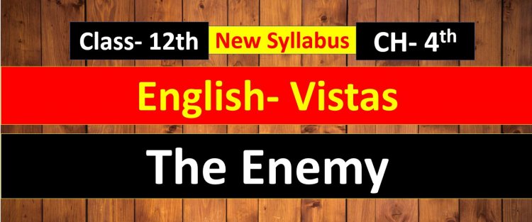The Enemy- Pearl S. Buck Vistas Chapter- 4th- Summary and Most Important question answer