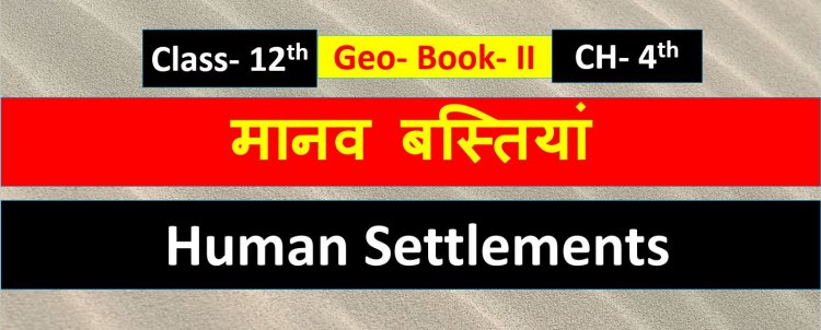 मानव बस्तियां ( भूगोल) Book -2 Chapter- 4th  Geography Class 12th ( Human Settlements ) Notes in Hindi 