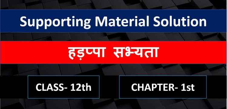 History supporting material solution chapter 1st हड़प्पा सभ्यता ( hadappa sabhyata ) Class 12th notes in hindi