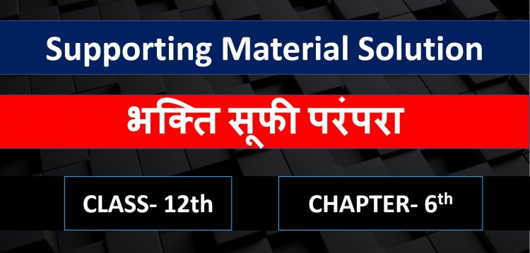 History supporting material solution chapter 6th-भक्ति सूफी परंपरा (Bhakti- Sufi tradition changes in Religious Beliefs and Devotional Texts ) Class 12th notes in hindi