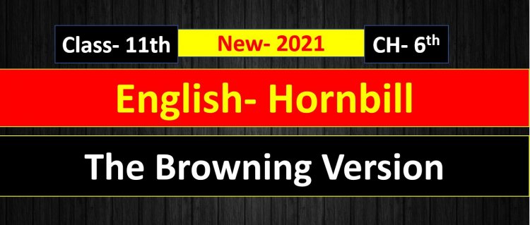 The Browning Version- Chapter 6th English Class 11th ( Hornbill ) Summary Explain