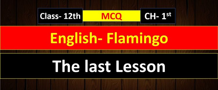 Class 12th English Flamingo ( The last Lesson ) MCQ