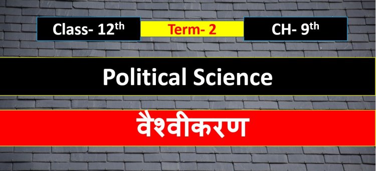 Class 12th Political Science chapter- 9th ( Term- 2 ) वैश्वीकरण- Important questions