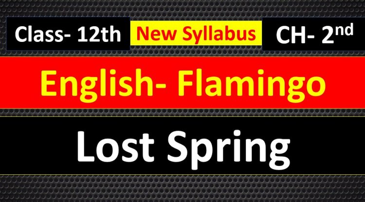 Class 12 Lost Spring Story 2 English Full Explanation