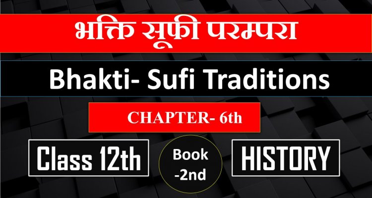 भक्ति सूफी परम्परा Chapter- 6th Bhakti- Sufi Traditions Class 12th History