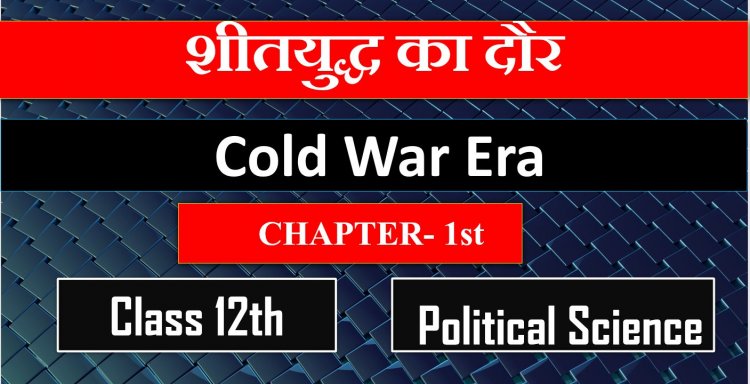 शीतयुद्ध का दौर Class 12th CH-1st Political Science [Cold War Era and Non–aligned Movement] 