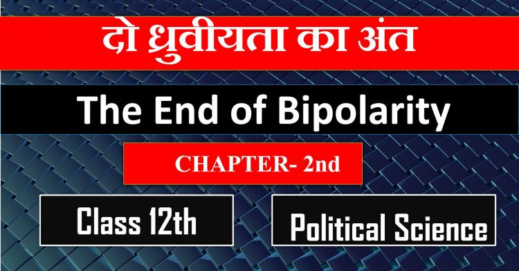 दो ध्रुवीयता का अंत- Class 12th CH-2nd Political Science [The End of Bipolarity]