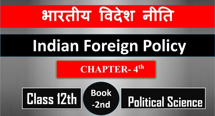 भारतीय विदेश नीति- Class 12th Political Science 2nd Book CH- 4th Indian foreign Policy 