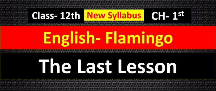 The Last Lesson Class 12th Flamingo Chapter 1st Notes New syllabus- Question answer and Summary