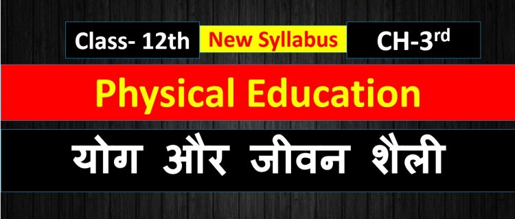 योग और जीवन शैली Class 12th Physical Education Yoga and lifestyle chapter 3rd Notes