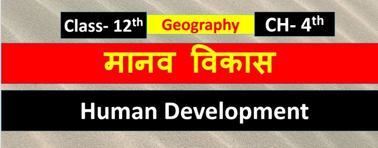 मानव विकास ( भूगोल) Chapter- 4th Geography Class 12th ( Human development ) Notes in Hindi 