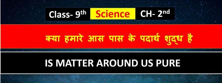Chapter 2nd Science  ( IS MATTER AROUND US PURE ) क्या हमारे आस पास के पदार्थ शुद्ध है Class 9th Notes In Hindi 