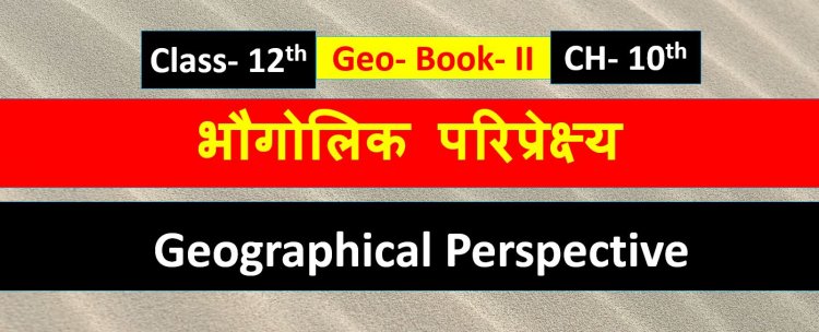 भौगोलिक परिप्रेक्ष्य में चयनित कुछ मुद्दे एवं समस्याएं ( भूगोल) Book -2 Chapter-  10th Geography Class 12th ( Geographical perspective on selected issues and problems ) Notes in Hindi 