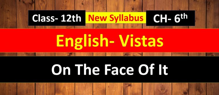 On The Face Of It  English- ( Vistas ) Chapter- 6th Easy Summary || Most Important Question Answer