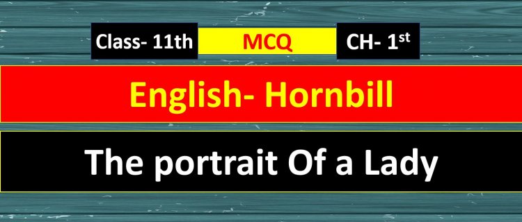Class 11th English Hornbill Chapter- 1 ( The portrait Of a Lady ) MCQ Term- 1