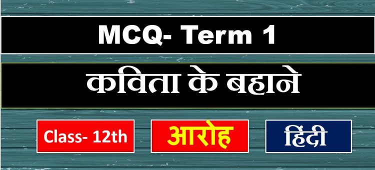 Class 12th Hindi Aroh Chapter 3rd ( कविता के बहाने ) MCQ Term-1