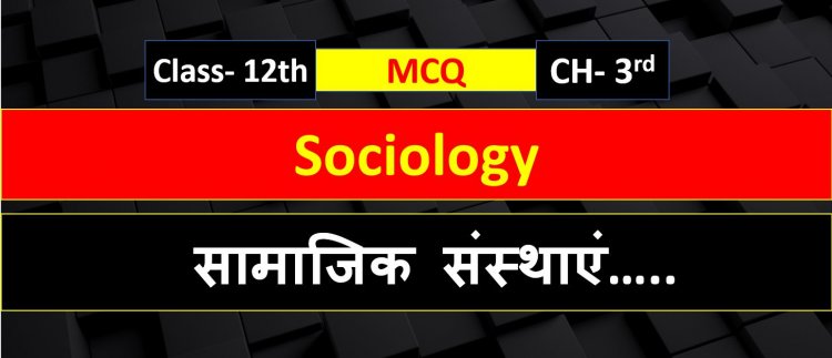 Class 12th Sociology Chapter 3rd ( सामाजिक संस्थाएं एवं परिवर्तन ) MCQ Term- 1