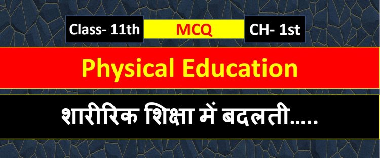 Class 11th Physical Education Chapter 1 ( शारीरिक शिक्षा में बदलती प्रवृतियां और कैरियर ) MCQ Term-1